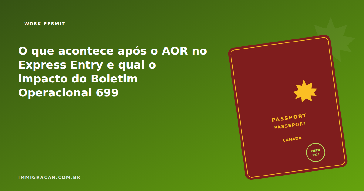 O que acontece após o AOR no Express Entry e qual o impacto do Boletim Operacional 699