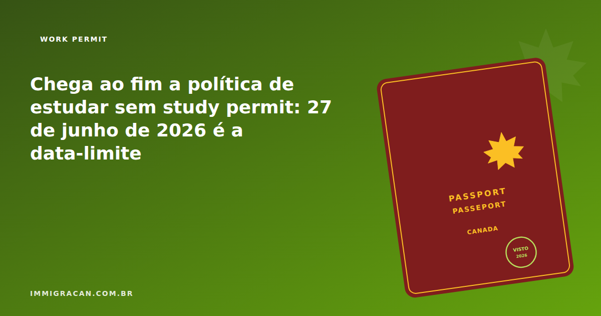 Chega ao fim a política de estudar sem study permit: 27 de junho de 2026 é a data-limite