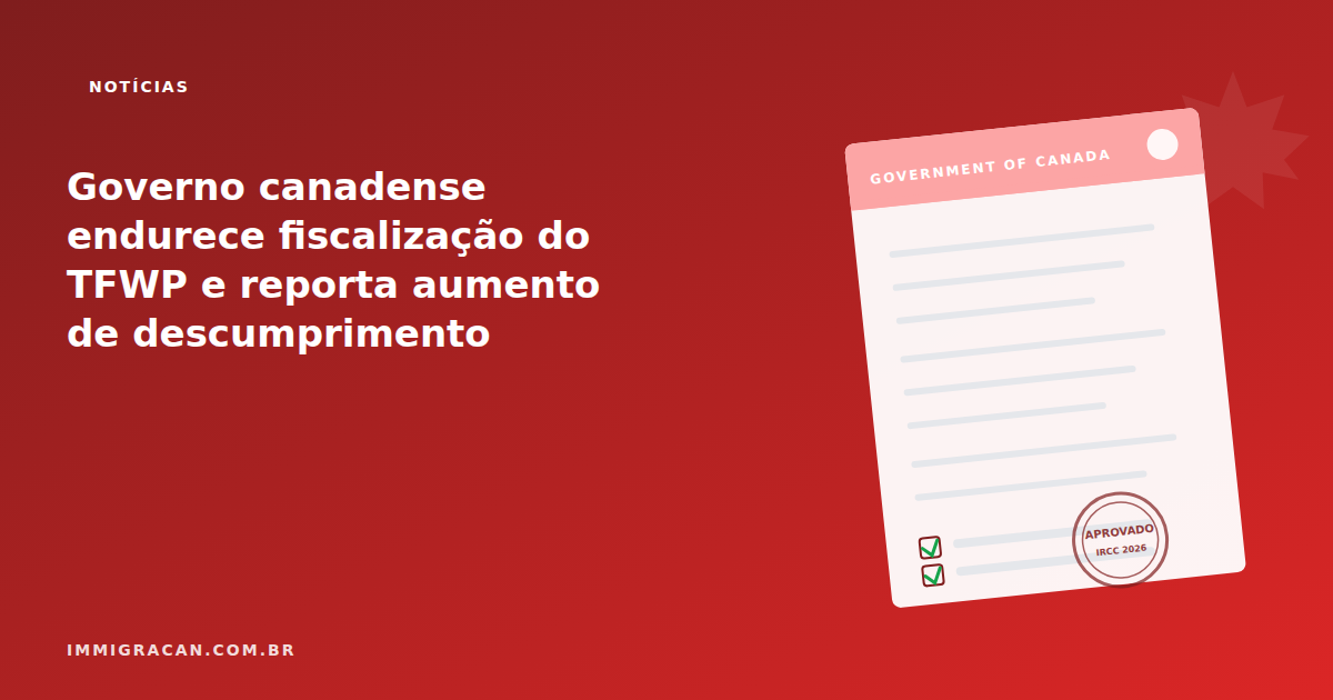 Ilustração do artigo Canadian government tightens TFWP enforcement and reports rise in non-compliance — ImmigraCan, imigração canadense para brasileiros