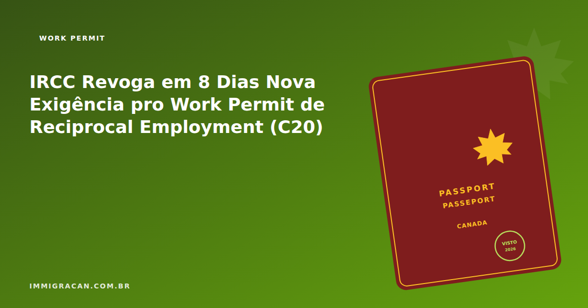 Ilustração do artigo IRCC Revokes New Reciprocal Employment (C20) Work Permit Requirement After 8 Days — ImmigraCan, imigração canadense para brasileiros