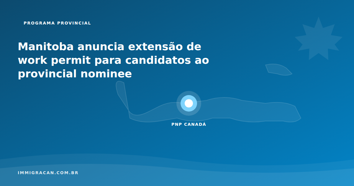 Ilustração do artigo Manitoba announces work permit extensions for provincial nominee candidates — ImmigraCan, imigração canadense para brasileiros