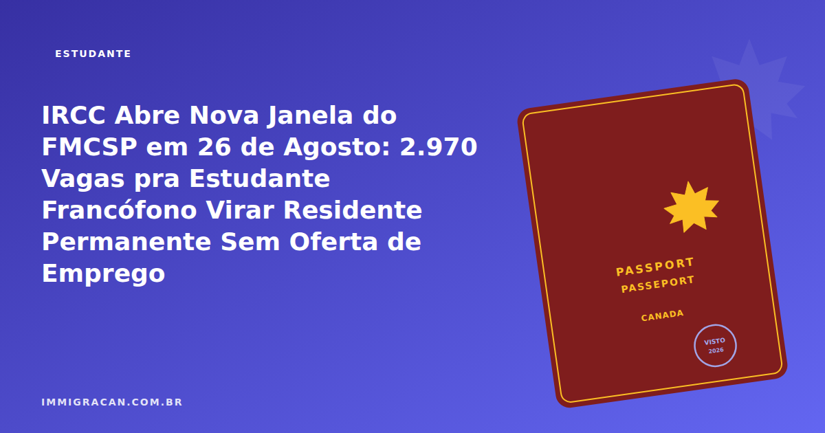 Ilustração do artigo IRCC Opens New FMCSP Window on August 26: 2,970 Spots for Francophone Students to Become Permanent Residents Without a Job Offer — ImmigraCan, imigração canadense para brasileiros
