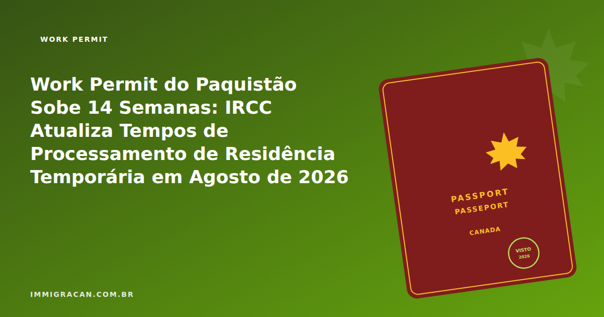 Ilustração do artigo Pakistan Work Permit Times Jump 14 Weeks: IRCC Updates Temporary Residence Processing Times for August 2026 — ImmigraCan, imigração canadense para brasileiros